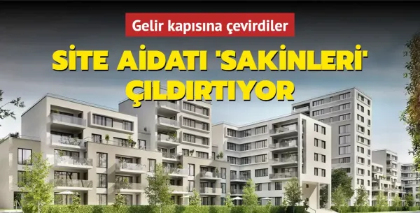 Site aidatı 'sakinleri' çıldırtıyor